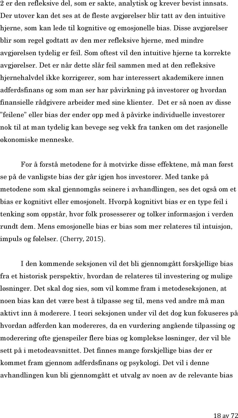 Disse avgjørelser blir som regel godtatt av den mer refleksive hjerne, med mindre avgjørelsen tydelig er feil. Som oftest vil den intuitive hjerne ta korrekte avgjørelser.