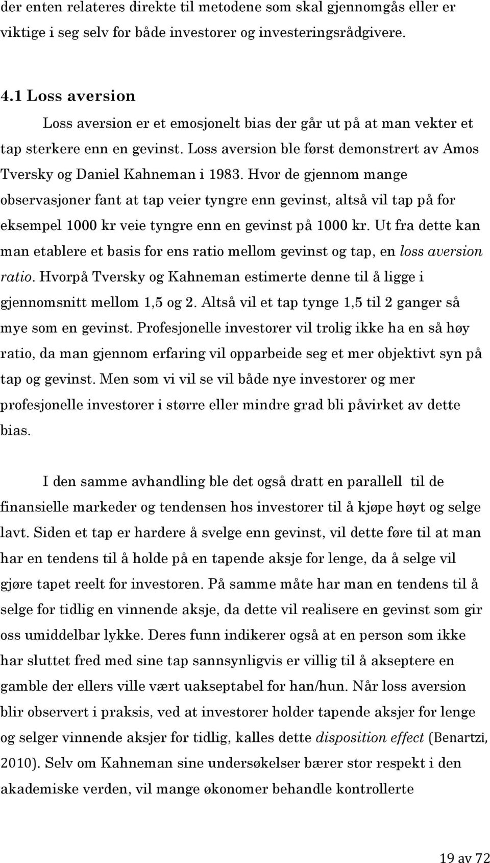 Hvor de gjennom mange observasjoner fant at tap veier tyngre enn gevinst, altså vil tap på for eksempel 1000 kr veie tyngre enn en gevinst på 1000 kr.