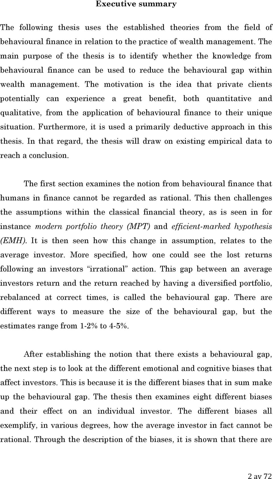 The motivation is the idea that private clients potentially can experience a great benefit, both quantitative and qualitative, from the application of behavioural finance to their unique situation.