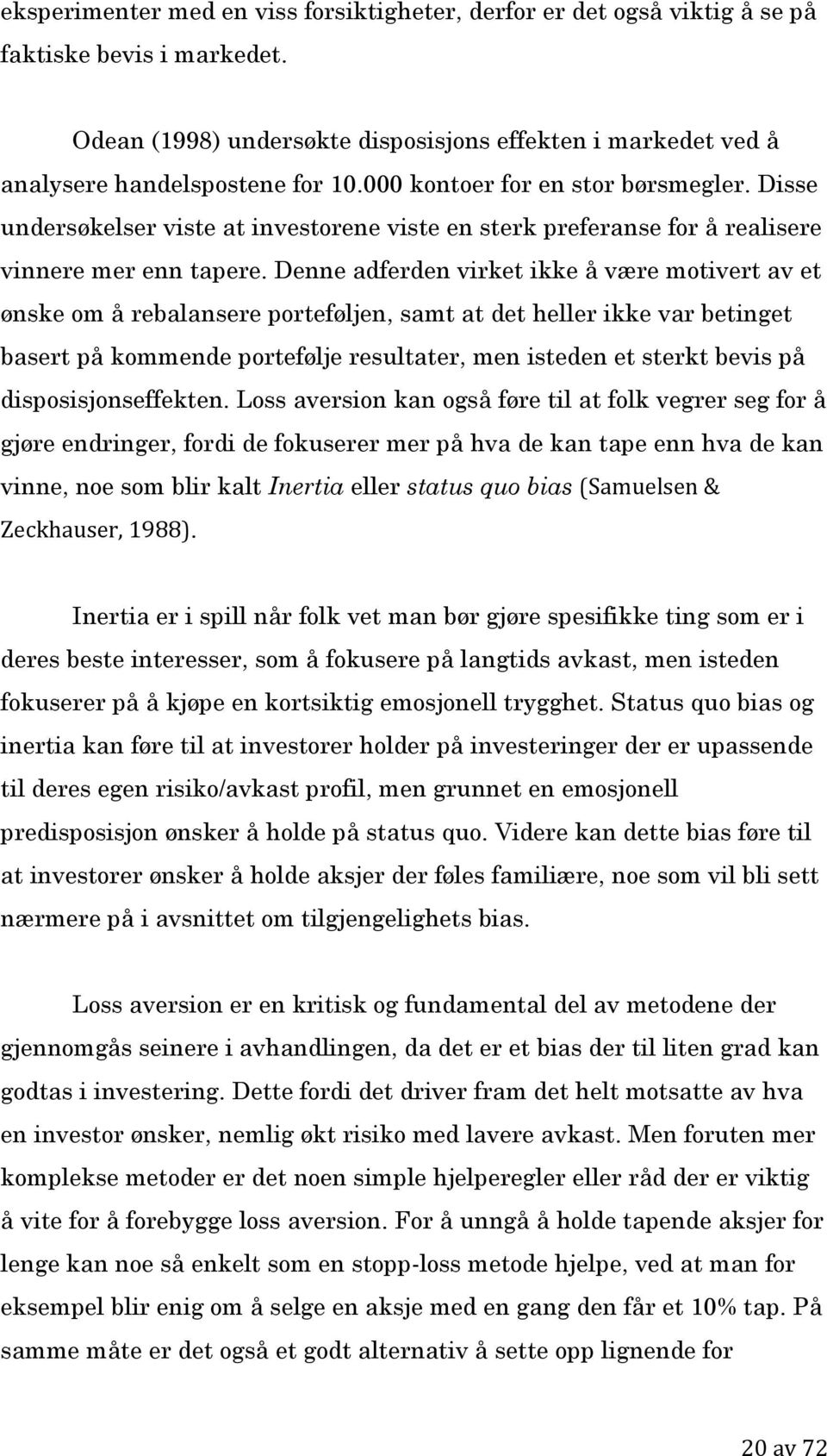 Denne adferden virket ikke å være motivert av et ønske om å rebalansere porteføljen, samt at det heller ikke var betinget basert på kommende portefølje resultater, men isteden et sterkt bevis på