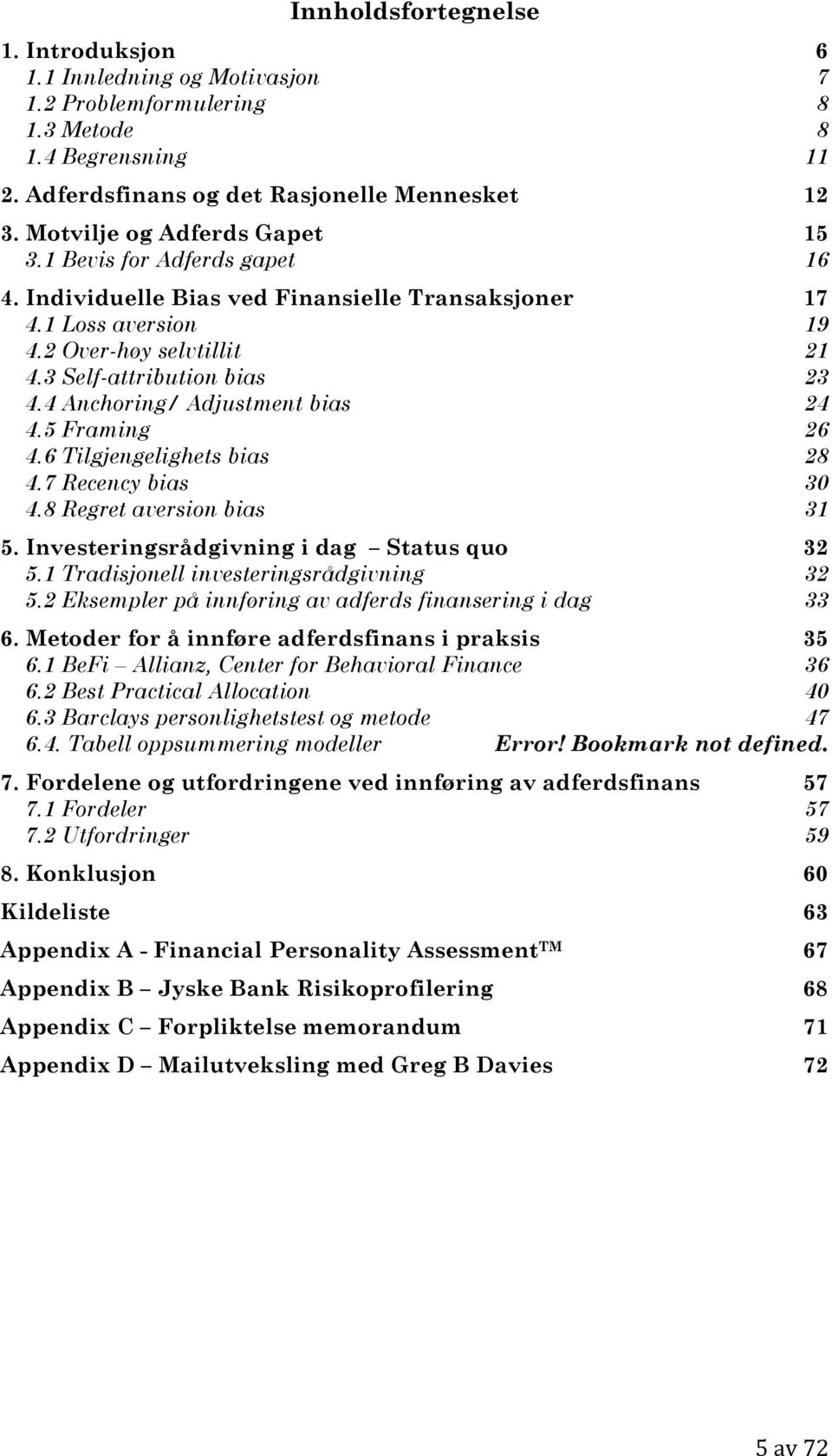 4 Anchoring/ Adjustment bias 24 4.5 Framing 26 4.6 Tilgjengelighets bias 28 4.7 Recency bias 30 4.8 Regret aversion bias 31 5. Investeringsrådgivning i dag Status quo 32 5.