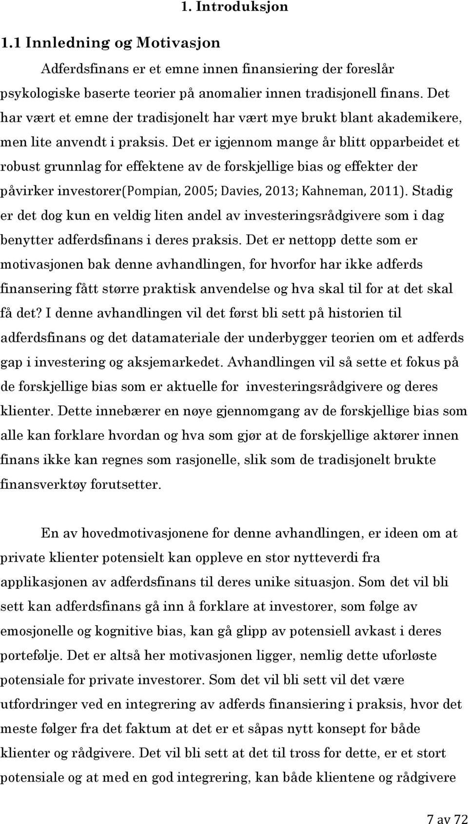 Det er igjennom mange år blitt opparbeidet et robust grunnlag for effektene av de forskjellige bias og effekter der påvirker investorer(pompian, 2005; Davies, 2013; Kahneman, 2011).