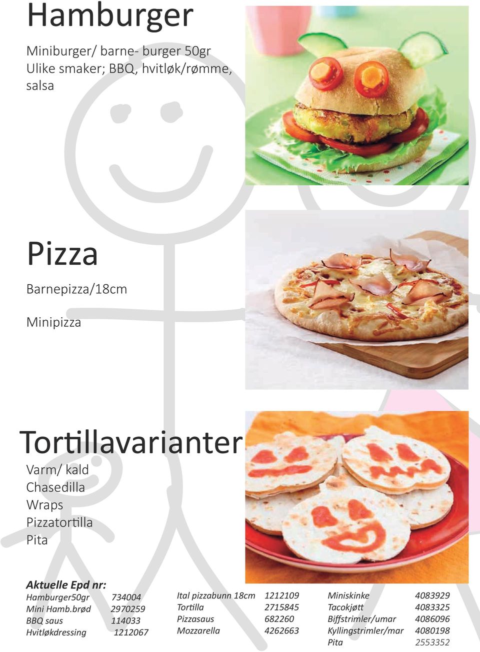 brød 2970259 BBQ saus 114033 Hvitløkdressing 1212067 Ital pizzabunn 18cm 1212109 Tortilla 2715845 Pizzasaus 682260