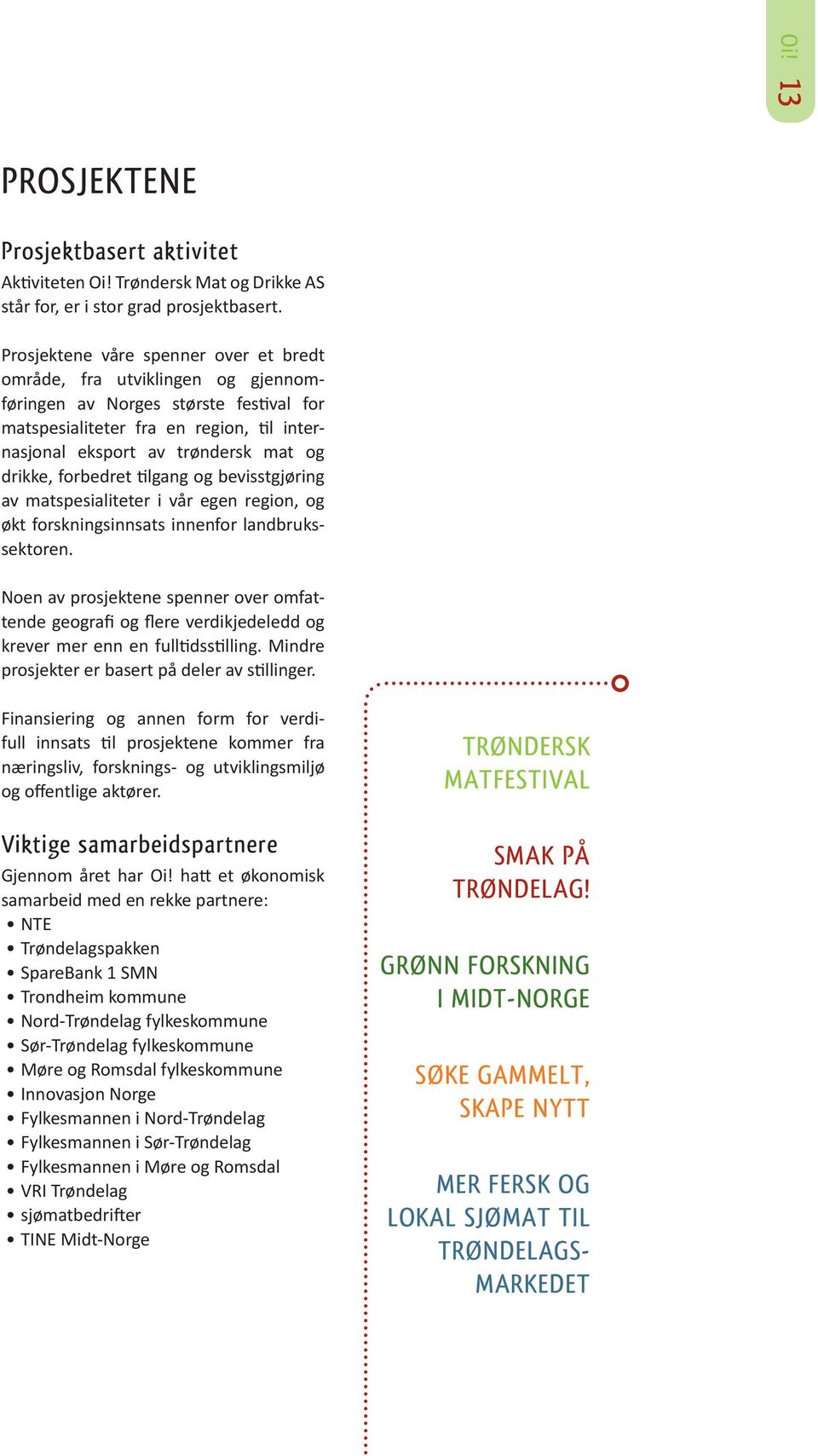 forbedret tilgang og bevisstgjøring av matspesialiteter i vår egen region, og økt forskningsinnsats innenfor landbrukssektoren.