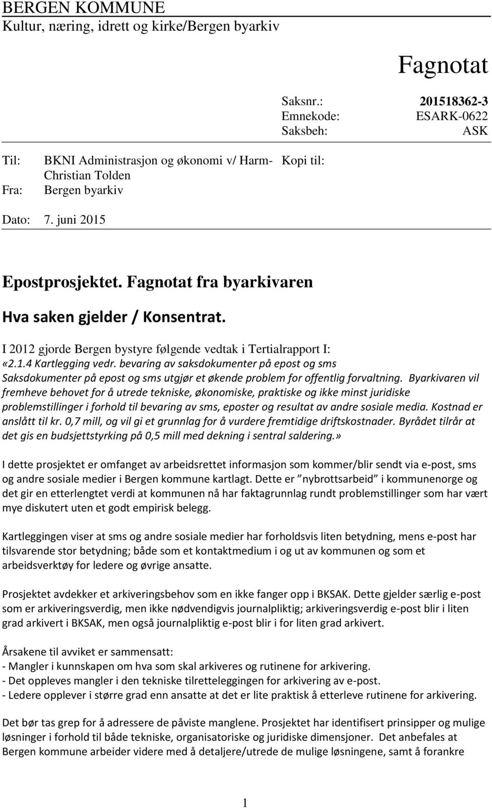 I 2012 gjorde Bergen bystyre følgende vedtak i Tertialrapport I: «2.1.4 Kartlegging vedr.