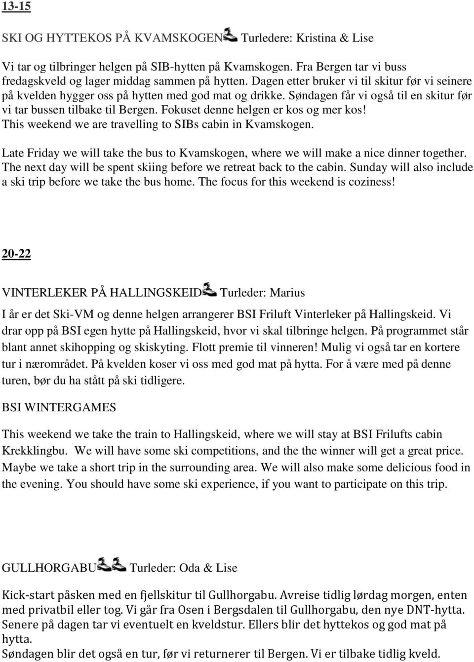 Fokuset denne helgen er kos og mer kos! This weekend we are travelling to SIBs cabin in Kvamskogen. Late Friday we will take the bus to Kvamskogen, where we will make a nice dinner together.