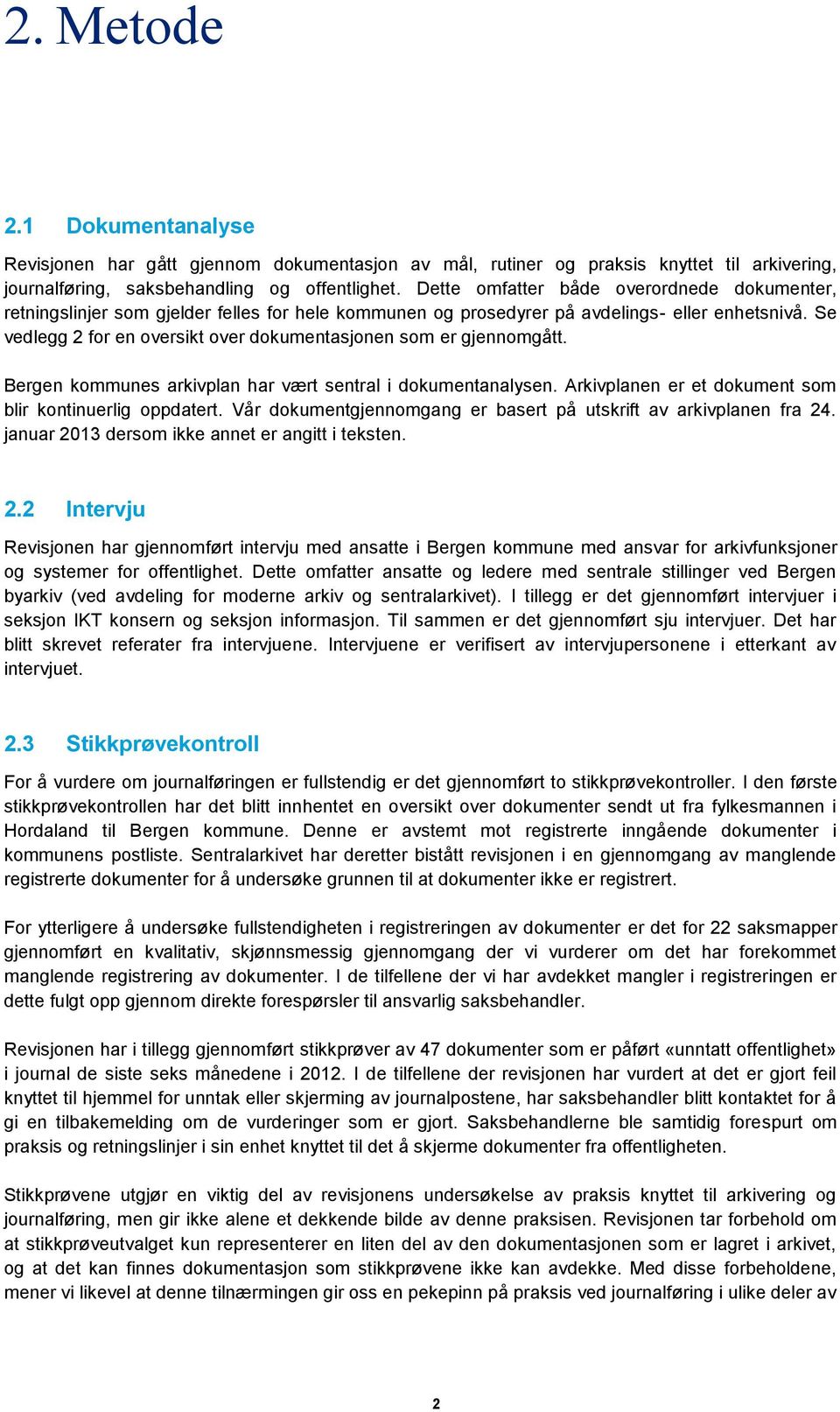 Se vedlegg 2 for en oversikt over dokumentasjonen som er gjennomgått. Bergen kommunes arkivplan har vært sentral i dokumentanalysen. Arkivplanen er et dokument som blir kontinuerlig oppdatert.