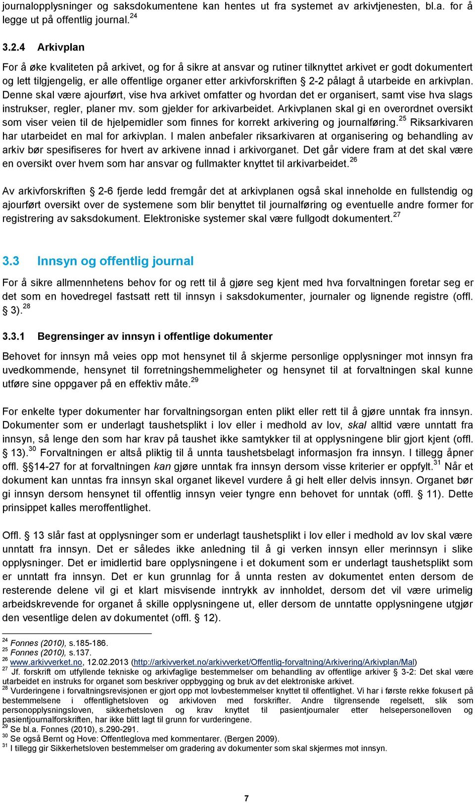 pålagt å utarbeide en arkivplan. Denne skal være ajourført, vise hva arkivet omfatter og hvordan det er organisert, samt vise hva slags instrukser, regler, planer mv. som gjelder for arkivarbeidet.