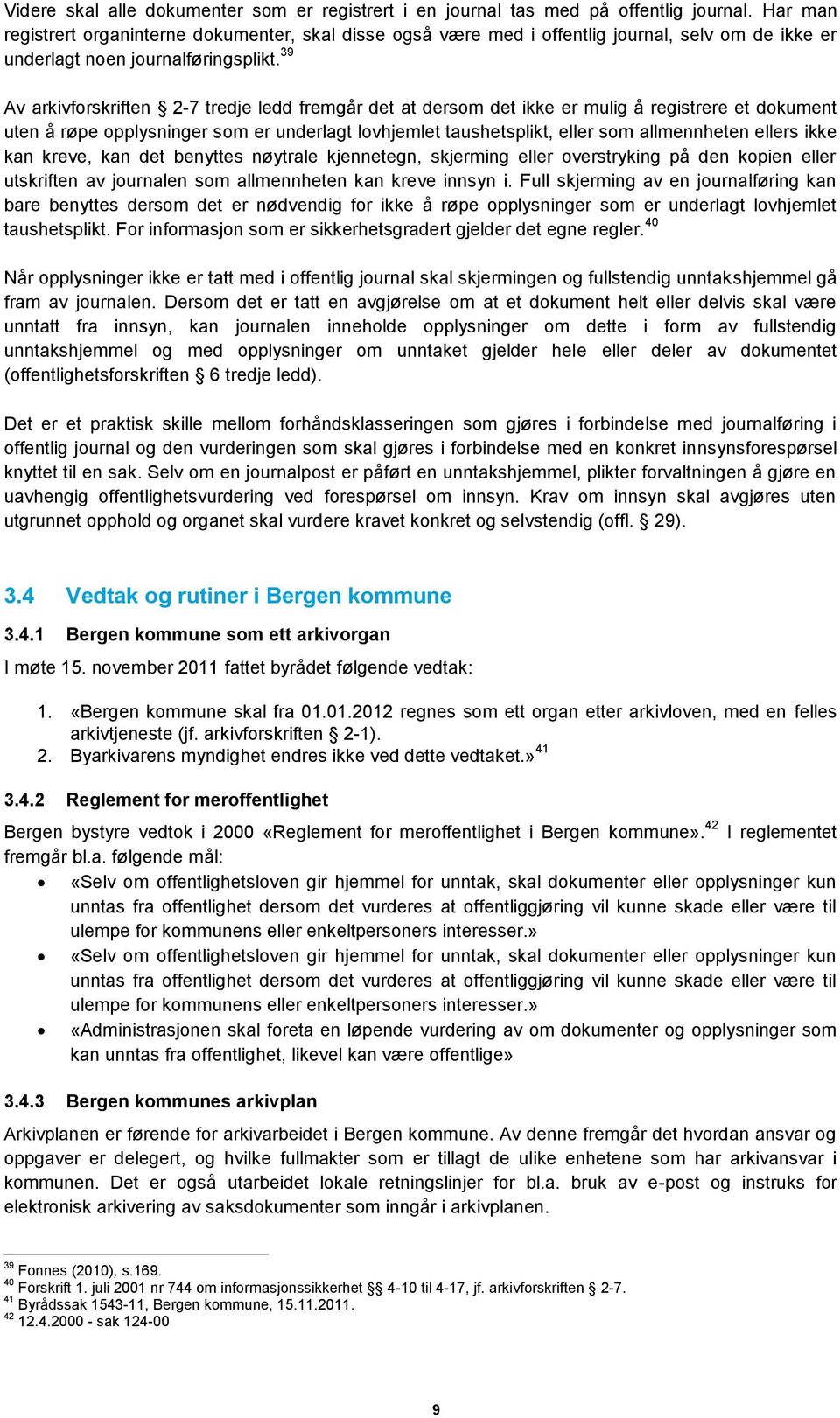 39 Av arkivforskriften 2-7 tredje ledd fremgår det at dersom det ikke er mulig å registrere et dokument uten å røpe opplysninger som er underlagt lovhjemlet taushetsplikt, eller som allmennheten