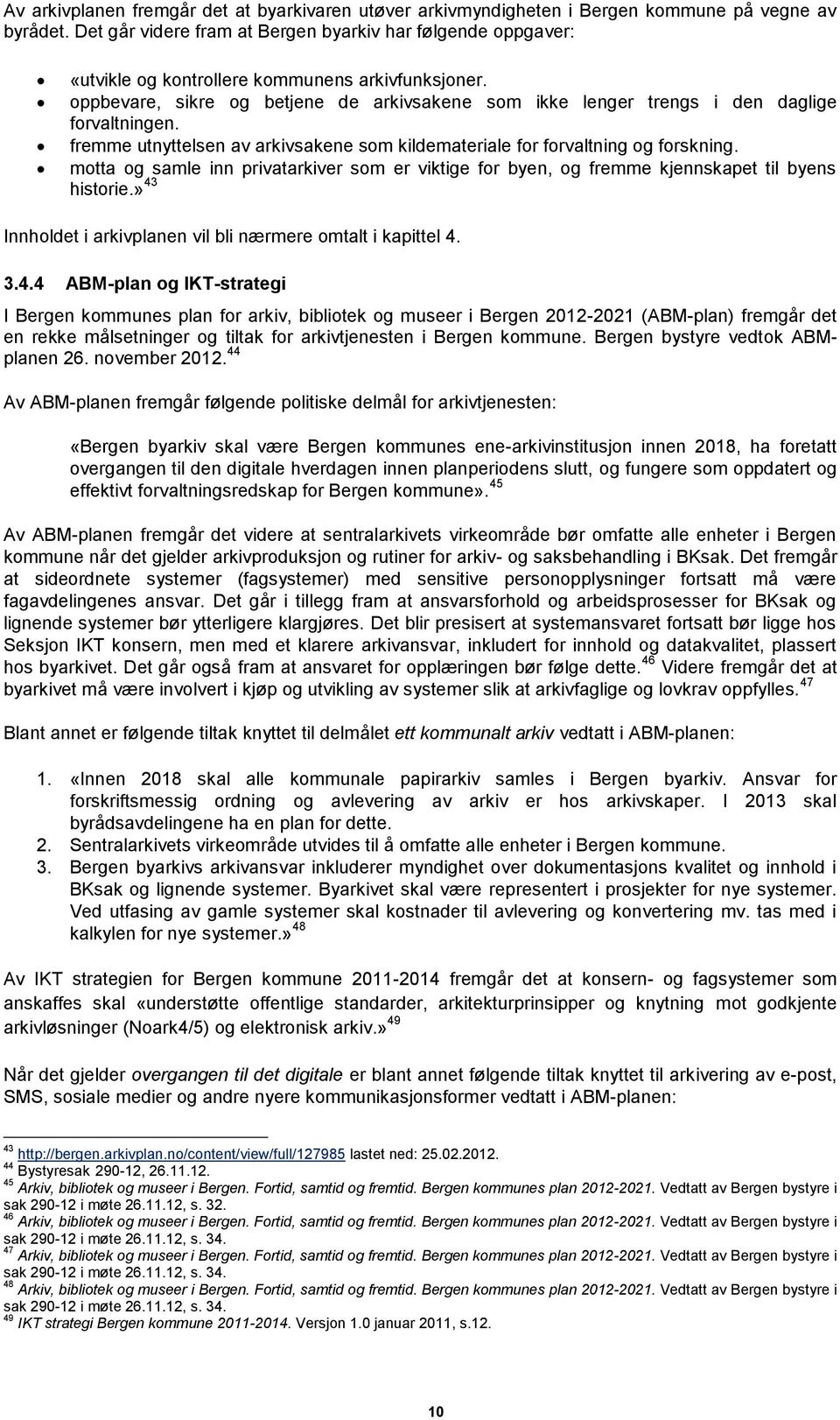 oppbevare, sikre og betjene de arkivsakene som ikke lenger trengs i den daglige forvaltningen. fremme utnyttelsen av arkivsakene som kildemateriale for forvaltning og forskning.