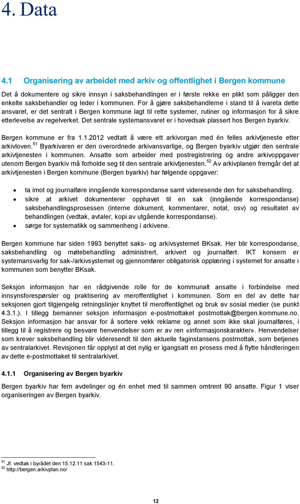 kommunen. For å gjøre saksbehandlerne i stand til å ivareta dette ansvaret, er det sentralt i Bergen kommune lagt til rette systemer, rutiner og informasjon for å sikre etterlevelse av regelverket.