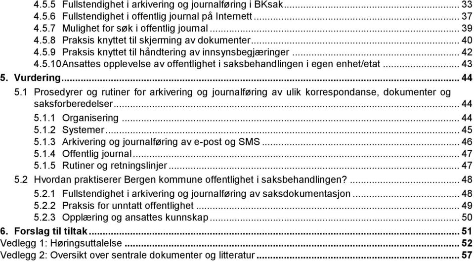 1 Prosedyrer og rutiner for arkivering og journalføring av ulik korrespondanse, dokumenter og saksforberedelser... 44 5.1.1 Organisering... 44 5.1.2 Systemer... 45 5.1.3 Arkivering og journalføring av e-post og SMS.