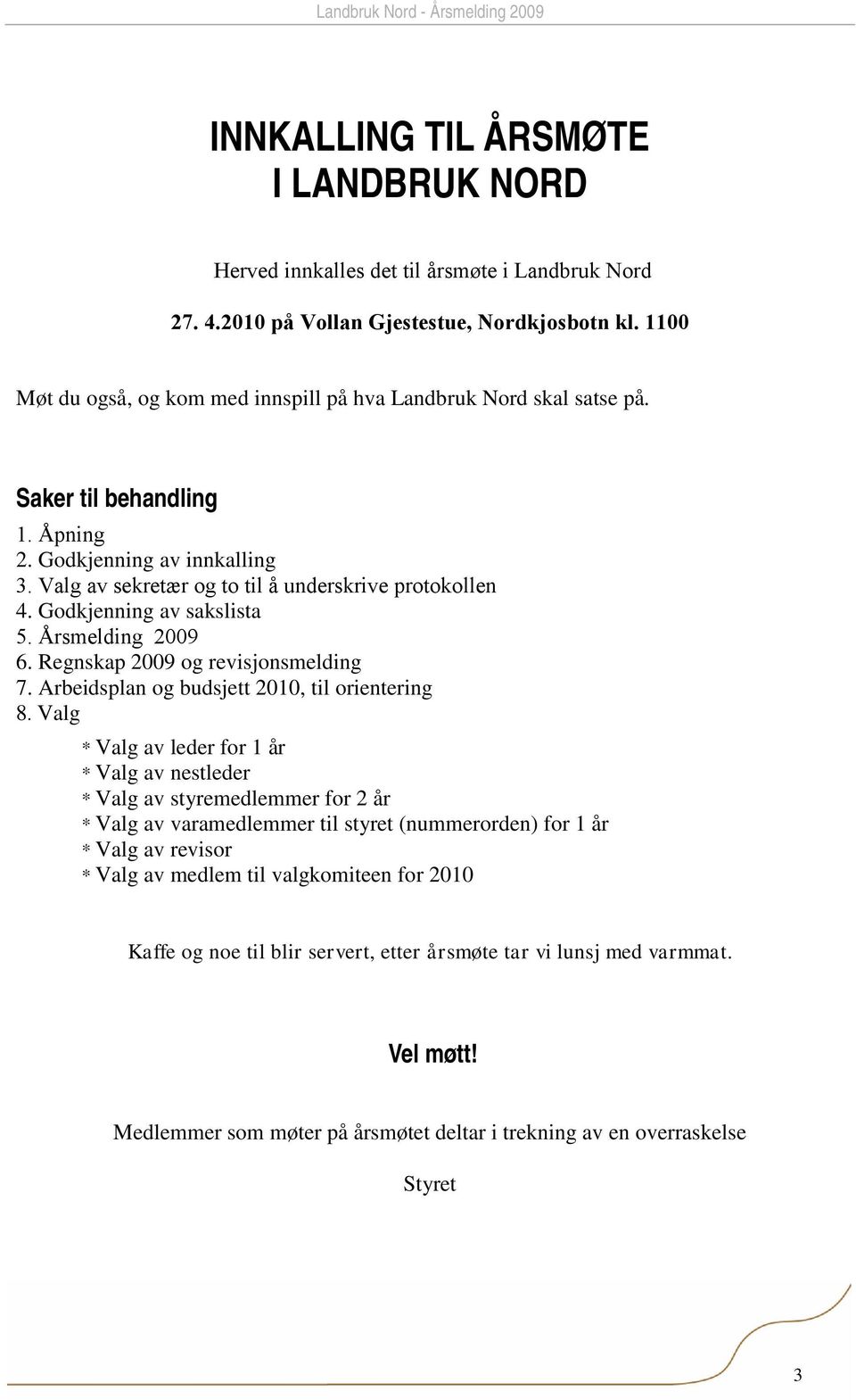 Godkjenning av sakslista 5. Årsmelding 2009 6. Regnskap 2009 og revisjonsmelding 7. Arbeidsplan og budsjett 2010, til orientering 8.