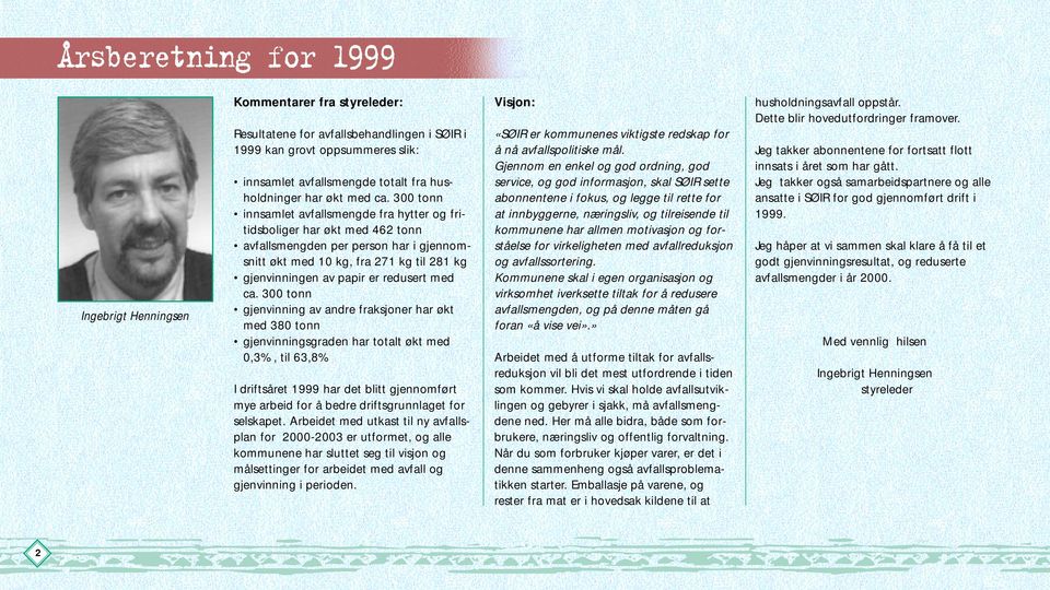 300 tonn innsamlet avfallsmengde fra hytter og fritidsboliger har økt med 462 tonn avfallsmengden per person har i gjennomsnitt økt med 10 kg, fra 271 kg til 281 kg gjenvinningen av papir er redusert