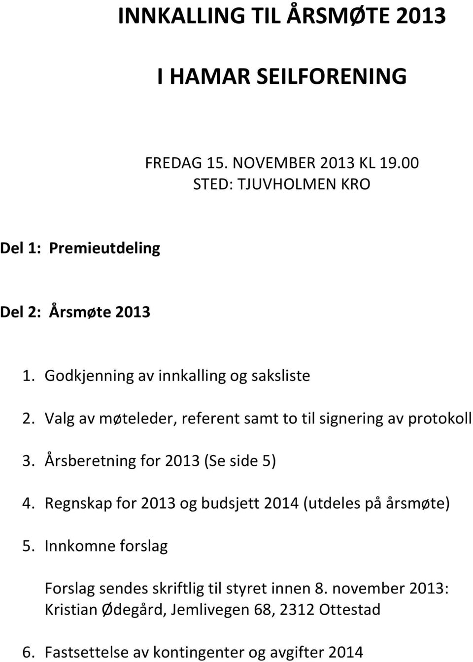 Valg av møteleder, referent samt to til signering av protokoll 3. Årsberetning for 2013 (Se side 5) 4.