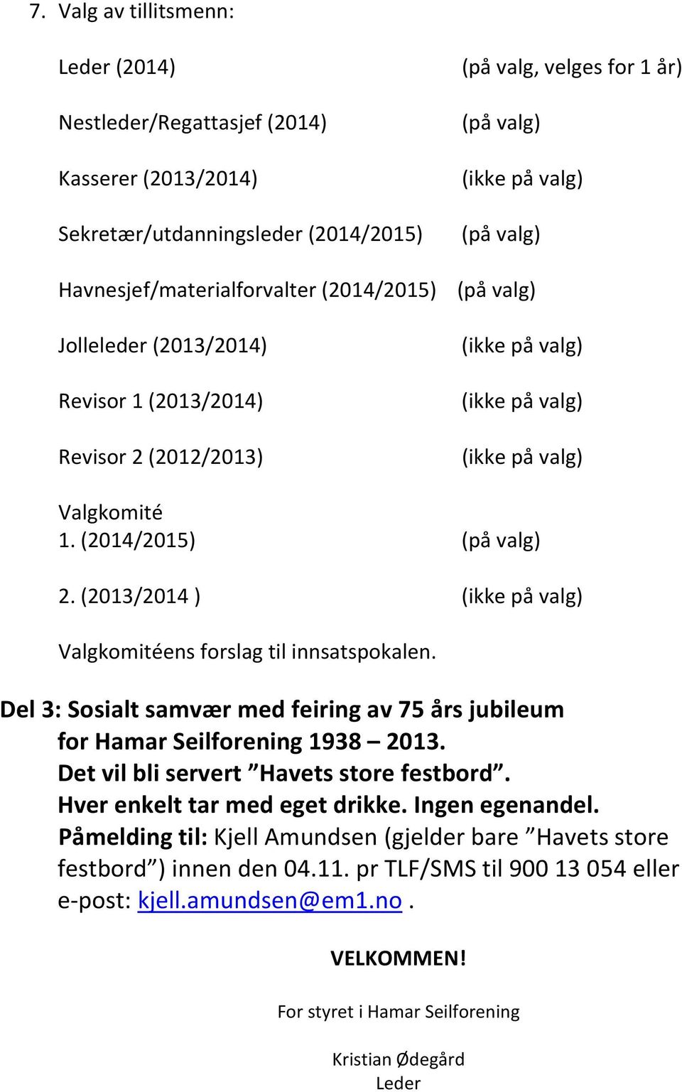 (2013/2014 ) (ikke på valg) Valgkomitéens forslag til innsatspokalen. Del 3: Sosialt samvær med feiring av 75 års jubileum for Hamar Seilforening 1938 2013. Det vil bli servert Havets store festbord.