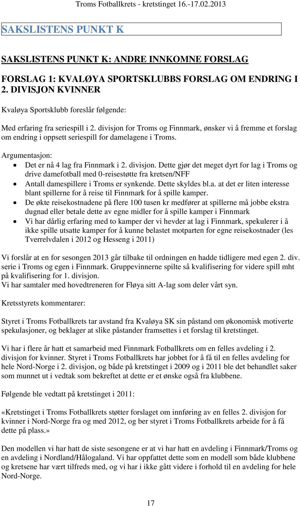 divisjon for Troms og Finnmark, ønsker vi å fremme et forslag om endring i oppsett seriespill for damelagene i Troms. Argumentasjon: Det er nå 4 lag fra Finnmark i 2. divisjon.