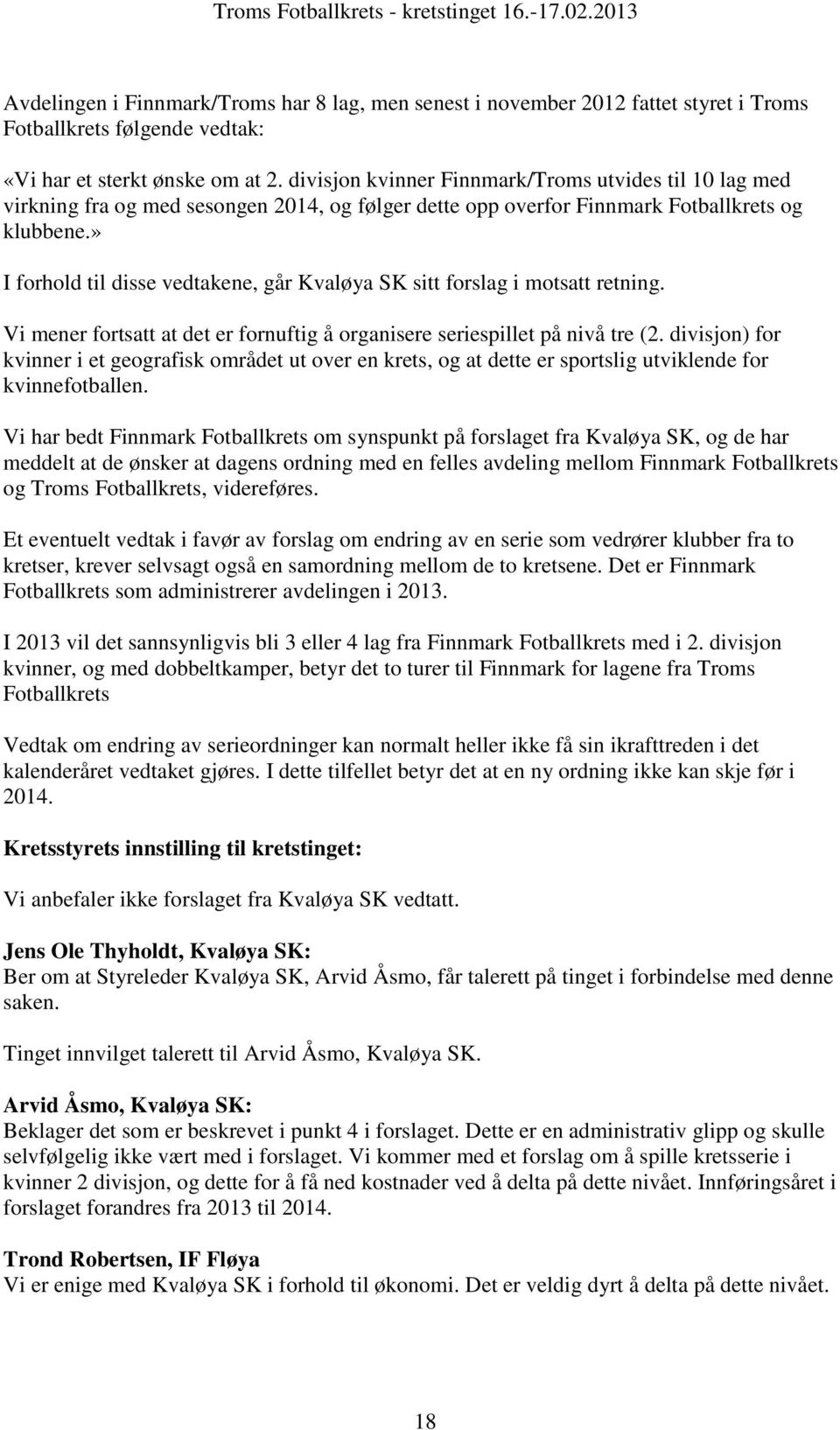 » I forhold til disse vedtakene, går Kvaløya SK sitt forslag i motsatt retning. Vi mener fortsatt at det er fornuftig å organisere seriespillet på nivå tre (2.