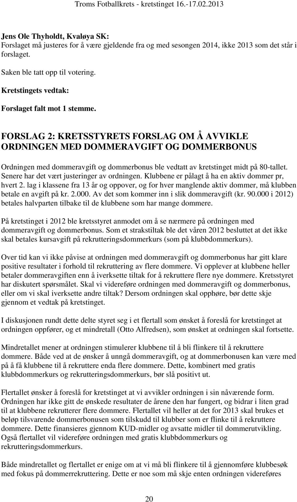 FORSLAG 2: KRETSSTYRETS FORSLAG OM Å AVVIKLE ORDNINGEN MED DOMMERAVGIFT OG DOMMERBONUS Ordningen med dommeravgift og dommerbonus ble vedtatt av kretstinget midt på 80-tallet.