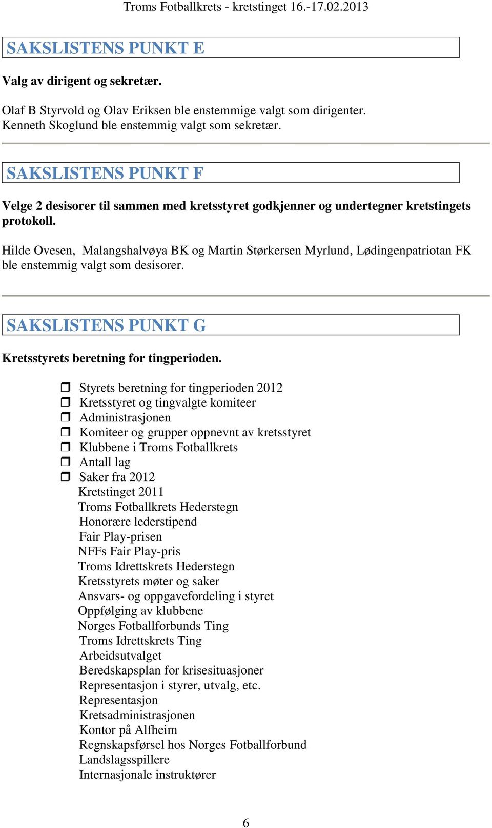 Hilde Ovesen, Malangshalvøya BK og Martin Størkersen Myrlund, Lødingenpatriotan FK ble enstemmig valgt som desisorer. SAKSLISTENS PUNKT G Kretsstyrets beretning for tingperioden.