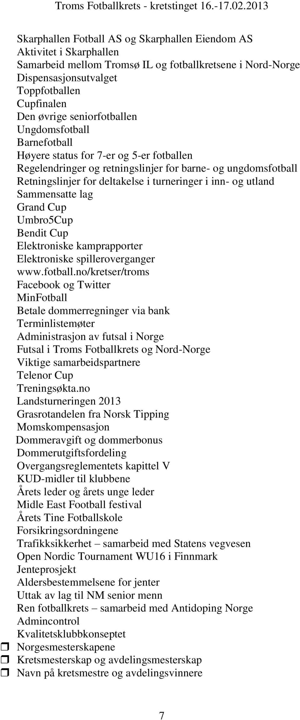 og utland Sammensatte lag Grand Cup Umbro5Cup Bendit Cup Elektroniske kamprapporter Elektroniske spilleroverganger www.fotball.