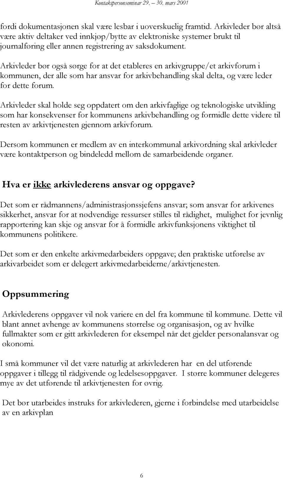 Arkivleder bør også sørge for at det etableres en arkivgruppe/et arkivforum i kommunen, der alle som har ansvar for arkivbehandling skal delta, og være leder for dette forum.