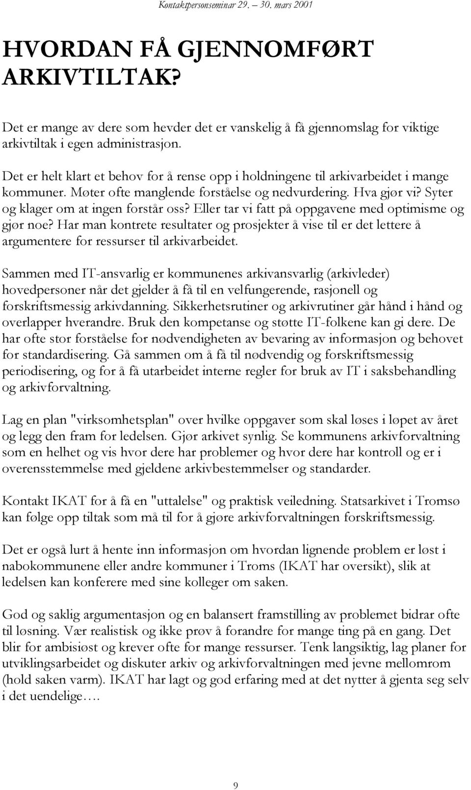 Eller tar vi fatt på oppgavene med optimisme og gjør noe? Har man kontrete resultater og prosjekter å vise til er det lettere å argumentere for ressurser til arkivarbeidet.