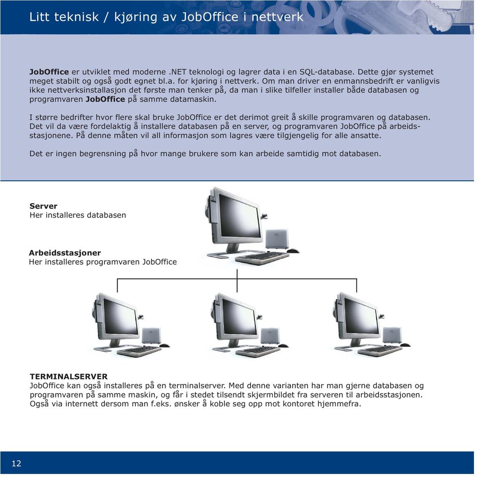 I større bedrifter hvor flere skal bruke JobOffice er det derimot greit å skille programvaren og databasen.