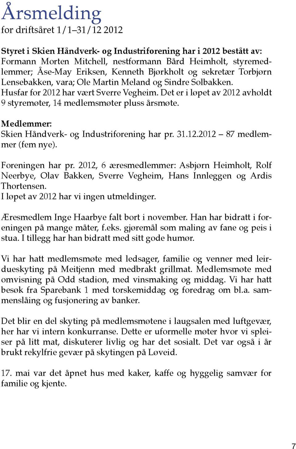 Det er i løpet av 2012 avholdt 9 styremøter, 14 medlemsmøter pluss årsmøte. Medlemmer: Skien Håndverk- og Industriforening har pr. 31.12.2012 87 medlemmer (fem nye). Foreningen har pr.