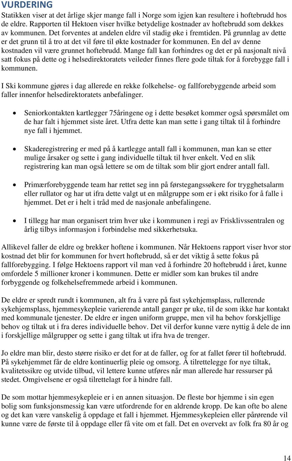 På grunnlag av dette er det grunn til å tro at det vil føre til økte kostnader for kommunen. En del av denne kostnaden vil være grunnet hoftebrudd.