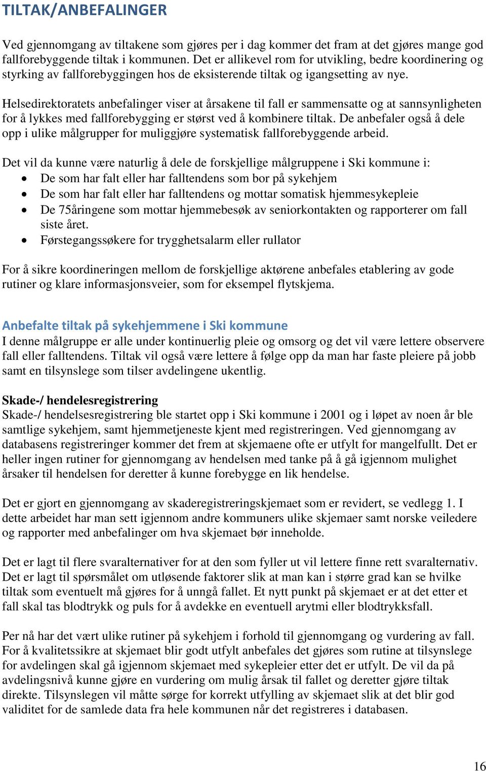 Helsedirektoratets anbefalinger viser at årsakene til fall er sammensatte og at sannsynligheten for å lykkes med fallforebygging er størst ved å kombinere tiltak.