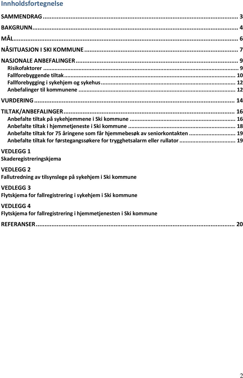 .. 16 Anbefalte tiltak i hjemmetjeneste i Ski kommune... 18 Anbefalte tiltak for 75 åringene som får hjemmebesøk av seniorkontakten.