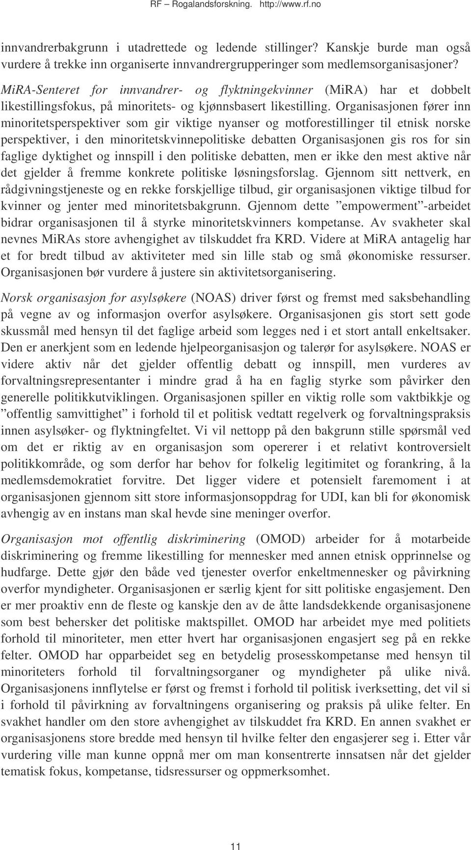 Organisasjonen fører inn minoritetsperspektiver som gir viktige nyanser og motforestillinger til etnisk norske perspektiver, i den minoritetskvinnepolitiske debatten Organisasjonen gis ros for sin