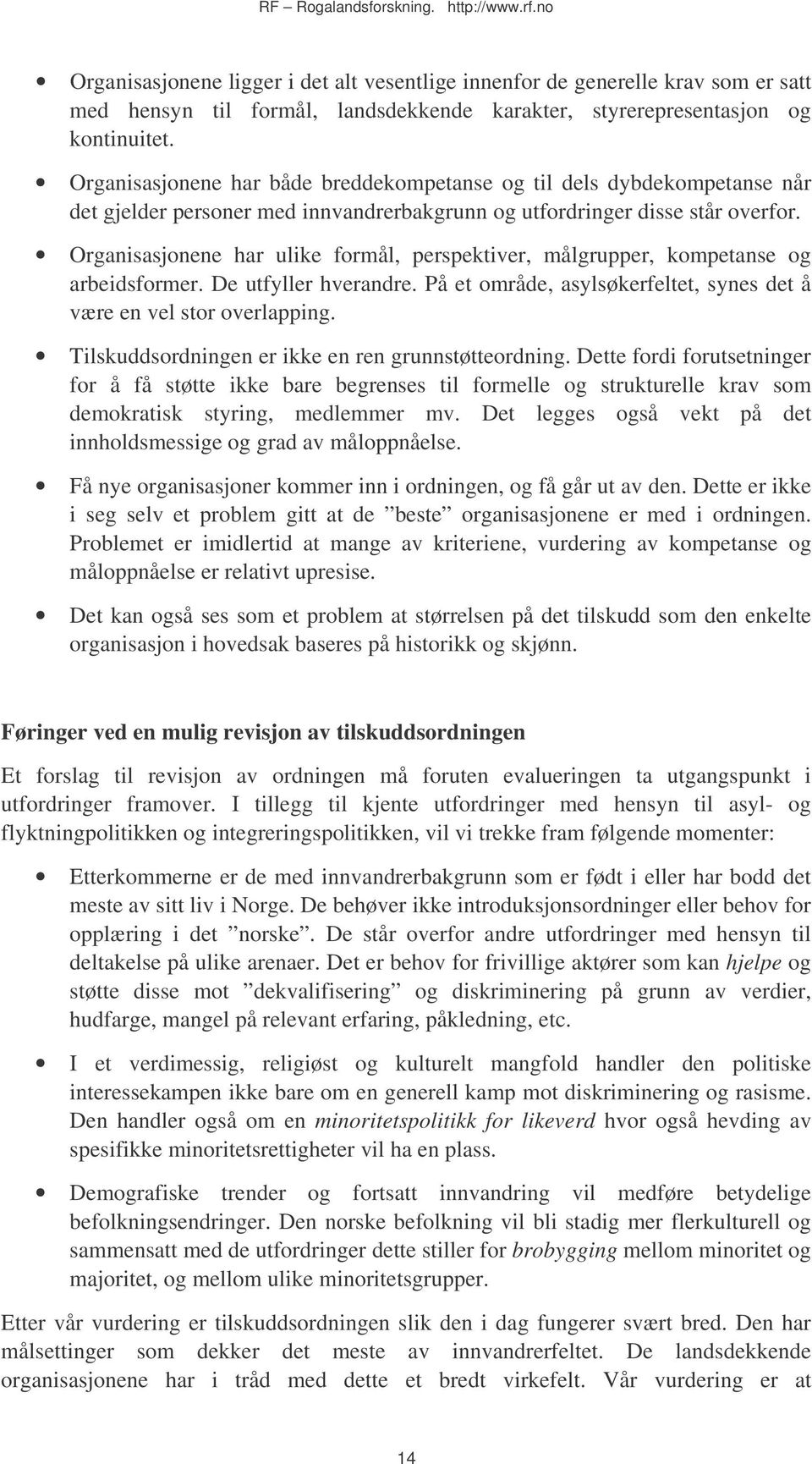 Organisasjonene har ulike formål, perspektiver, målgrupper, kompetanse og arbeidsformer. De utfyller hverandre. På et område, asylsøkerfeltet, synes det å være en vel stor overlapping.