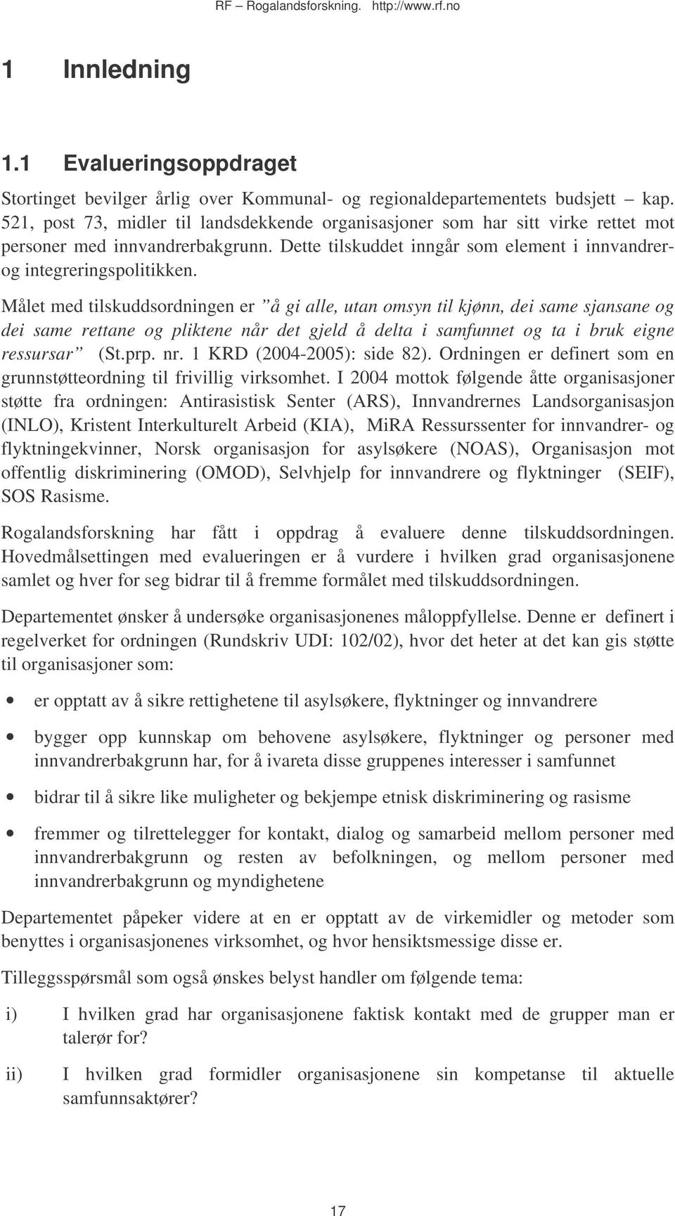 Målet med tilskuddsordningen er å gi alle, utan omsyn til kjønn, dei same sjansane og dei same rettane og pliktene når det gjeld å delta i samfunnet og ta i bruk eigne ressursar (St.prp. nr.