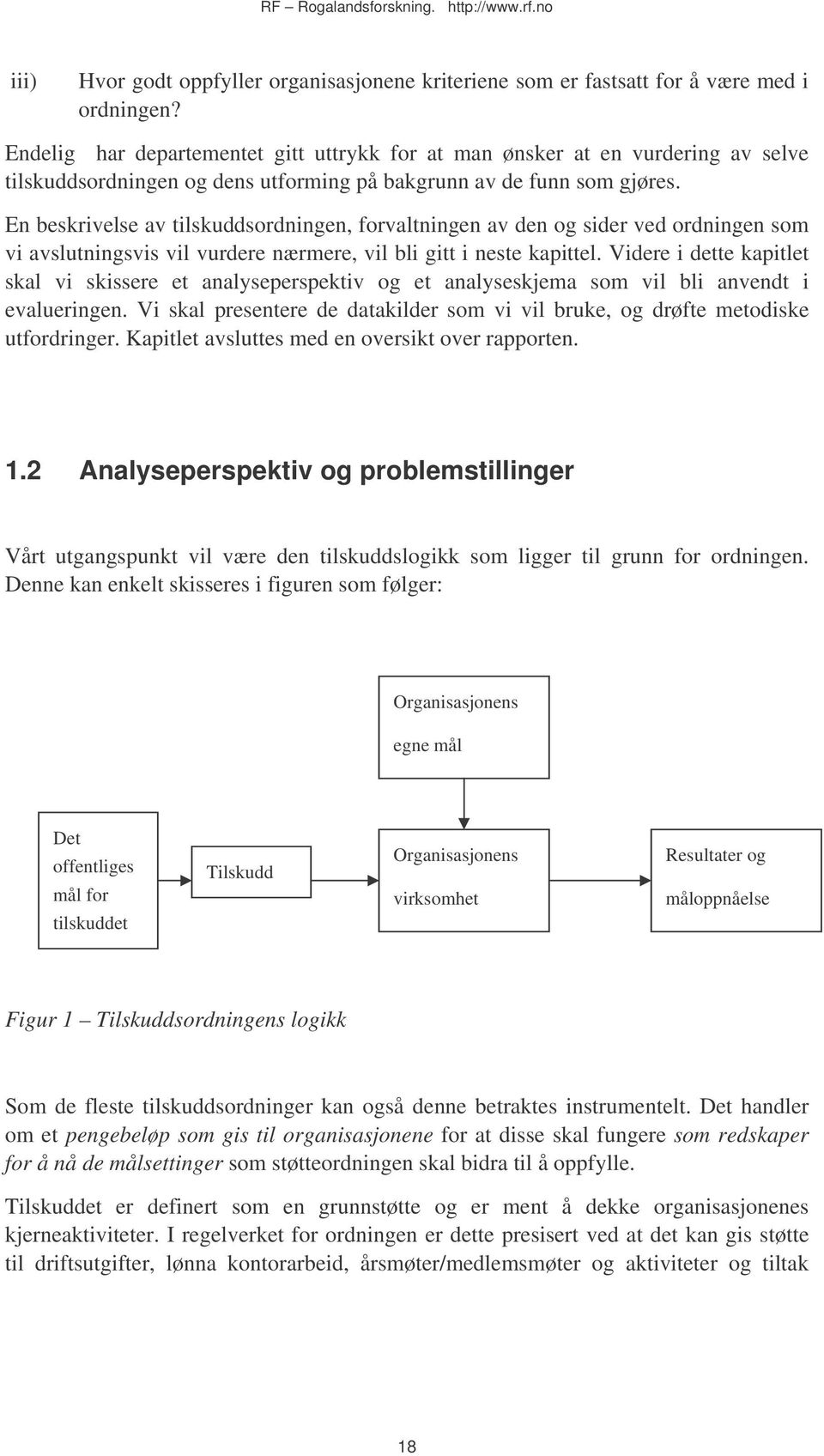 En beskrivelse av tilskuddsordningen, forvaltningen av den og sider ved ordningen som vi avslutningsvis vil vurdere nærmere, vil bli gitt i neste kapittel.