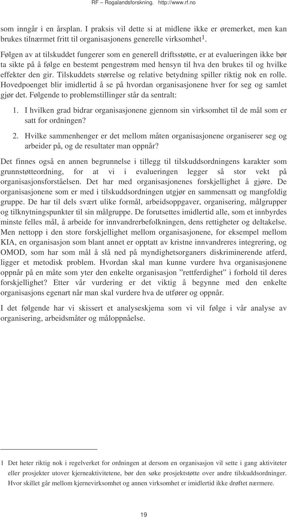 Tilskuddets størrelse og relative betydning spiller riktig nok en rolle. Hovedpoenget blir imidlertid å se på hvordan organisasjonene hver for seg og samlet gjør det.