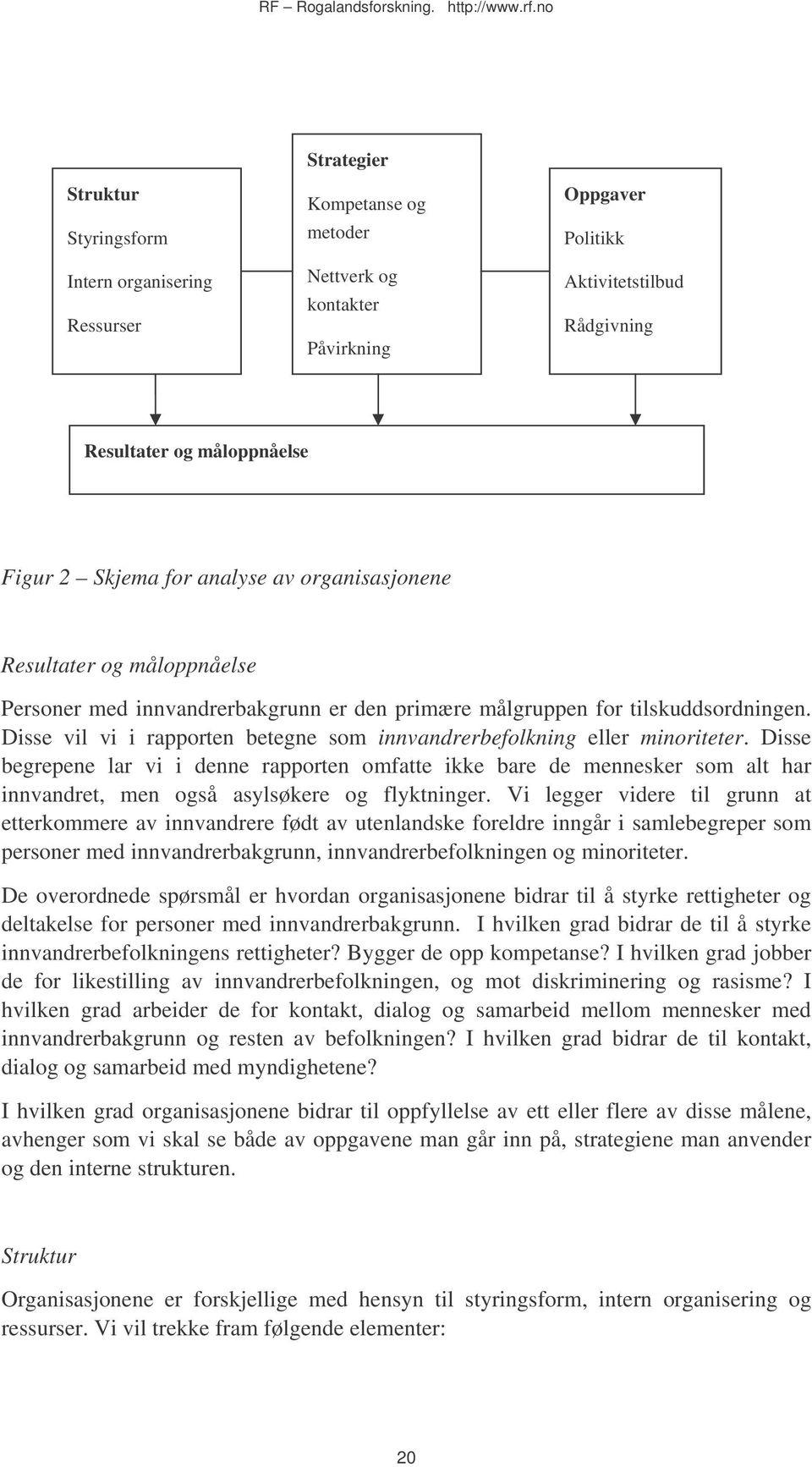 Disse vil vi i rapporten betegne som innvandrerbefolkning eller minoriteter.