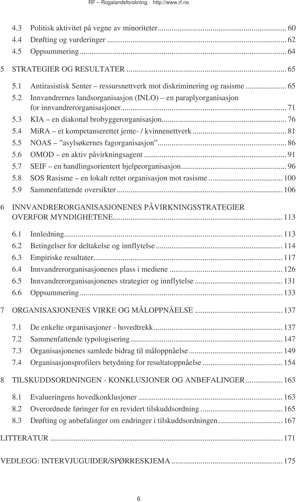 3 KIA en diakonal brobyggerorganisasjon... 76 5.4 MiRA et kompetanserettet jente- / kvinnenettverk... 81 5.5 NOAS asylsøkernes fagorganisasjon... 86 5.6 OMOD en aktiv påvirkningsagent... 91 5.