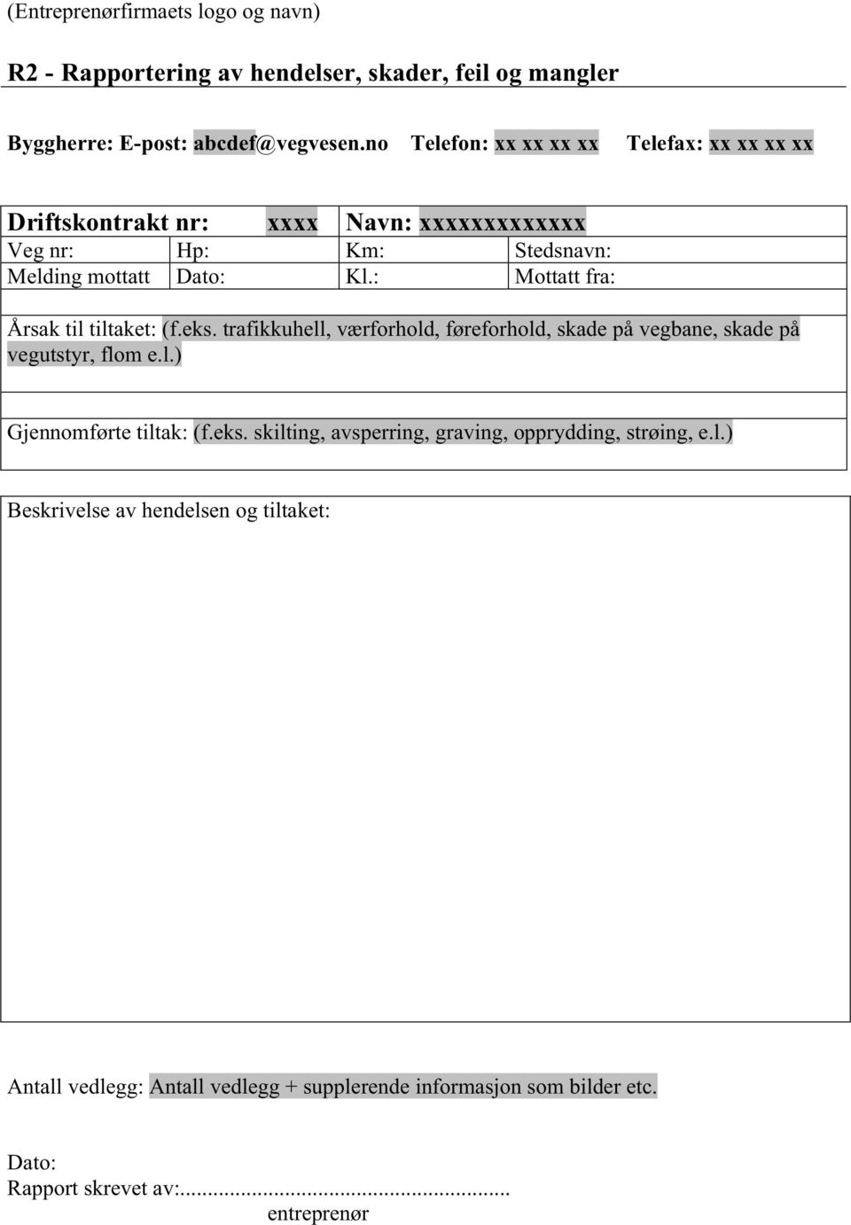 : Mottatt fra: Årsak til tiltaket: (f.eks. trafikkuhell, værforhold, føreforhold, skade på vegbane, skade på vegutstyr, flom e.l.) Gjennomførte tiltak: (f.eks. skilting, avsperring, graving, opprydding, strøing, e.