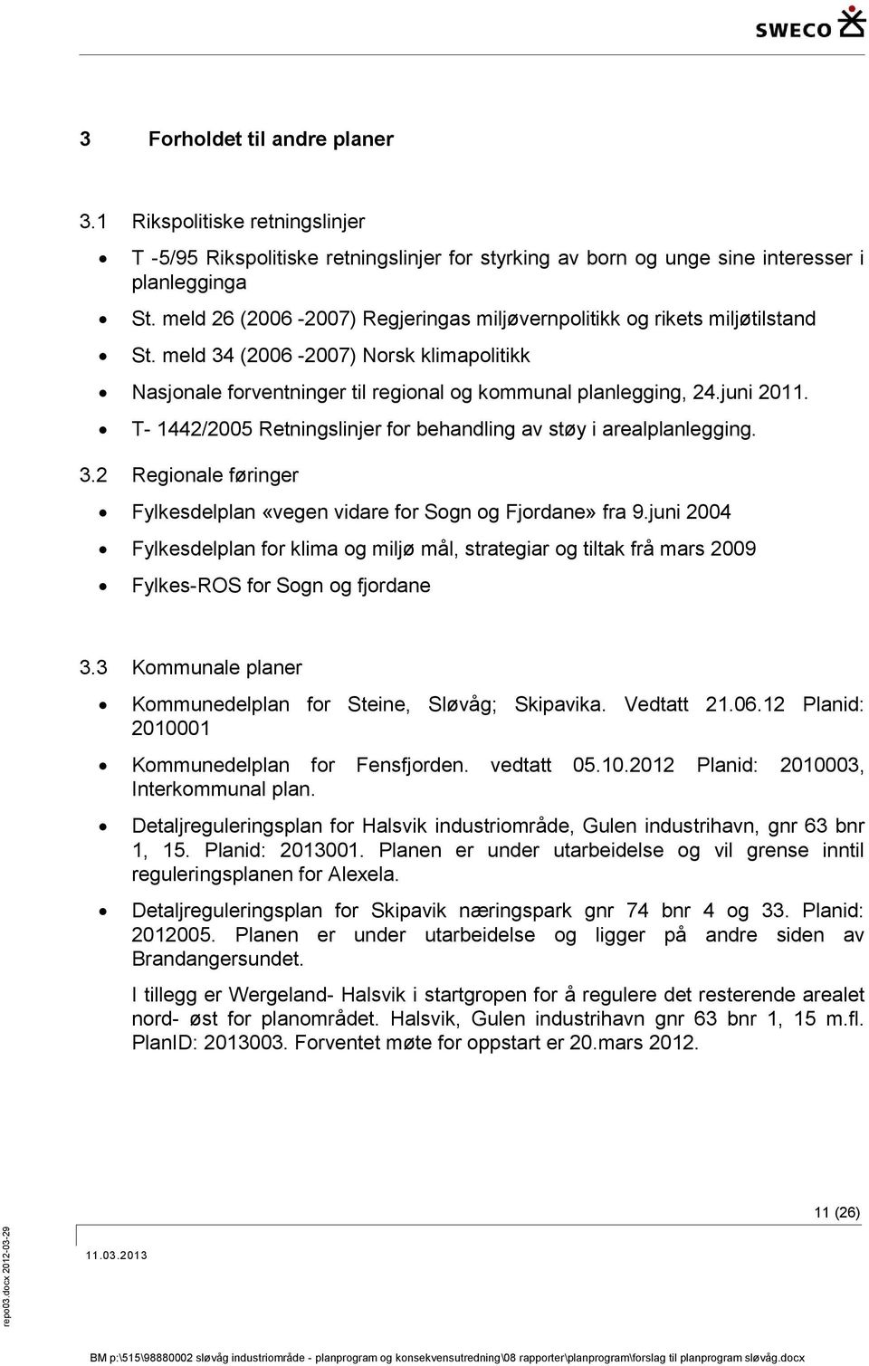 T- 1442/2005 Retningslinjer for behandling av støy i arealplanlegging. 3.2 Regionale føringer Fylkesdelplan «vegen vidare for Sogn og Fjordane» fra 9.