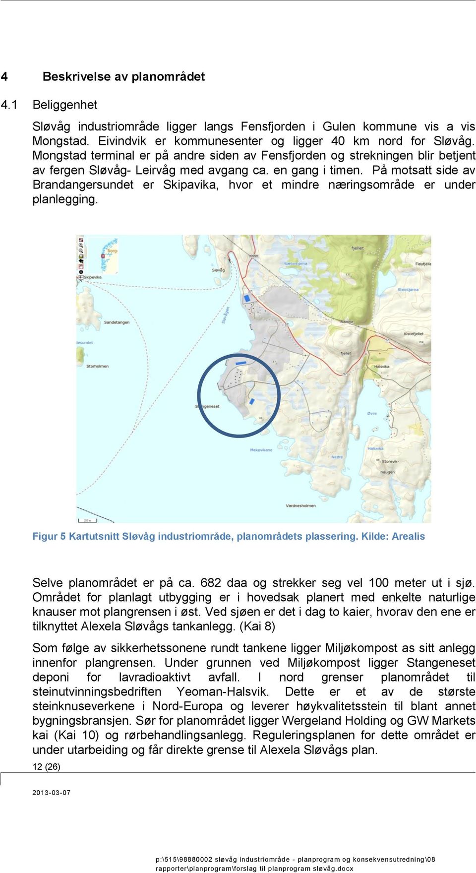På motsatt side av Brandangersundet er Skipavika, hvor et mindre næringsområde er under planlegging. Figur 5 Kartutsnitt Sløvåg industriområde, planområdets plassering.