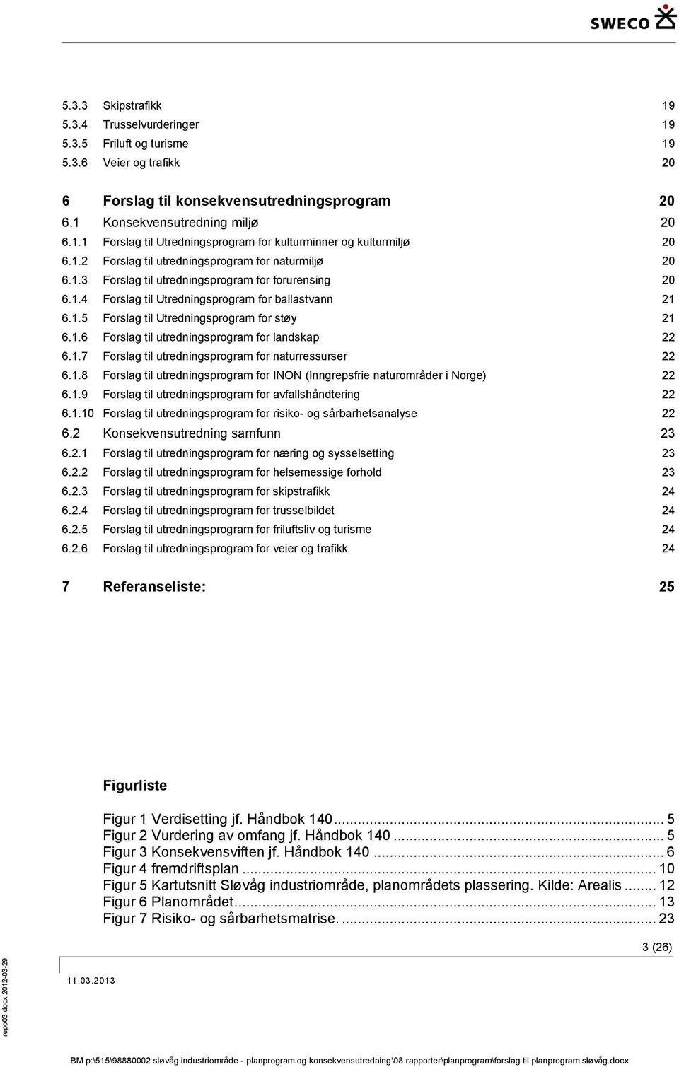 1.4 Forslag til Utredningsprogram for ballastvann 21 6.1.5 Forslag til Utredningsprogram for støy 21 6.1.6 Forslag til utredningsprogram for landskap 22 6.1.7 Forslag til utredningsprogram for naturressurser 22 6.