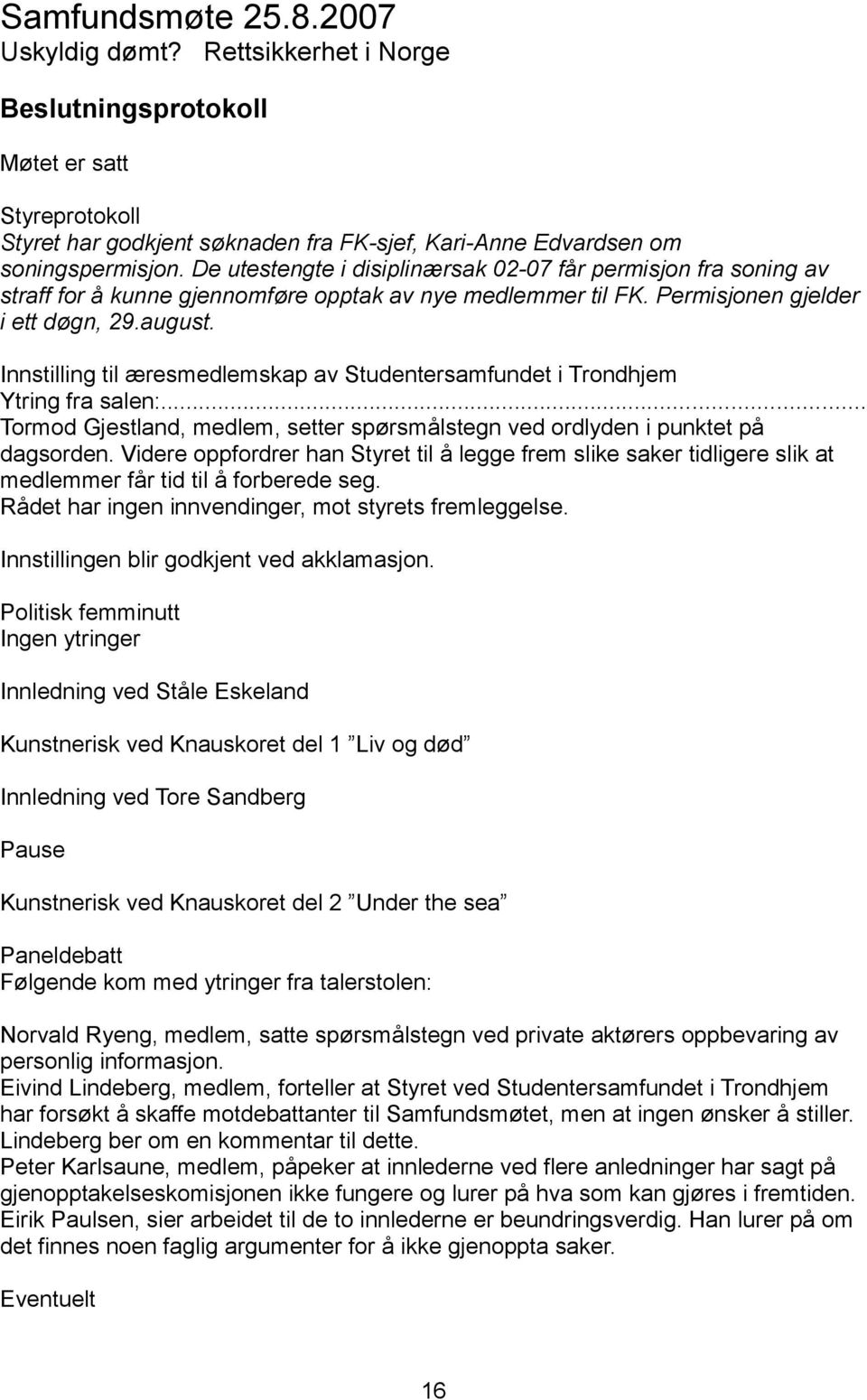 Innstilling til æresmedlemskap av Studentersamfundet i Trondhjem Ytring fra salen:... Tormod Gjestland, medlem, setter spørsmålstegn ved ordlyden i punktet på dagsorden.