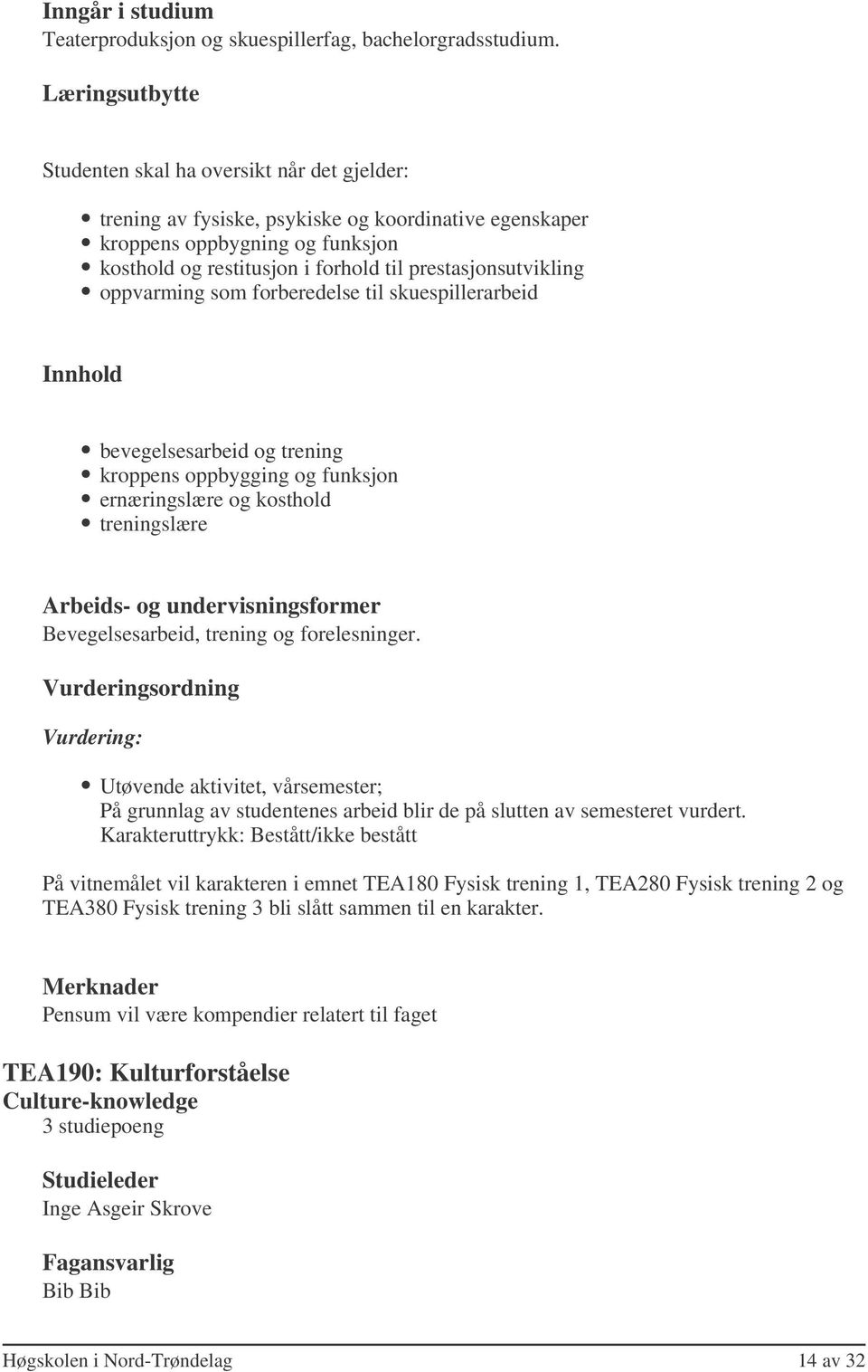 oppvarming som forberedelse til skuespillerarbeid bevegelsesarbeid og trening kroppens oppbygging og funksjon ernæringslære og kosthold treningslære Bevegelsesarbeid, trening og forelesninger.