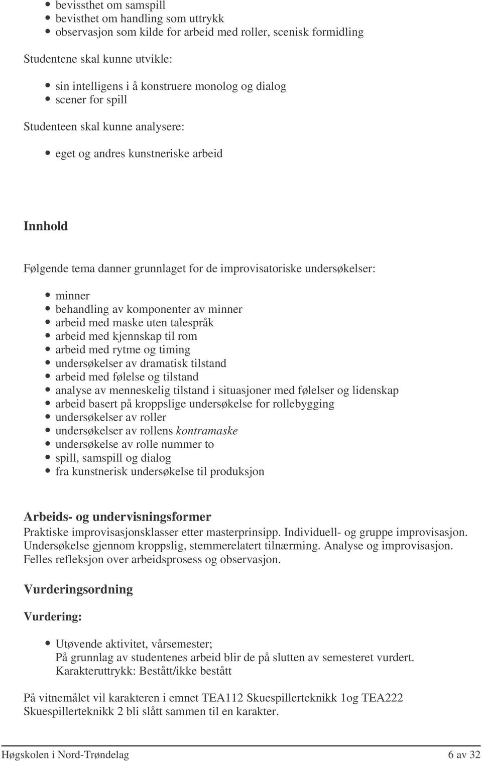 minner arbeid med maske uten talespråk arbeid med kjennskap til rom arbeid med rytme og timing undersøkelser av dramatisk tilstand arbeid med følelse og tilstand analyse av menneskelig tilstand i