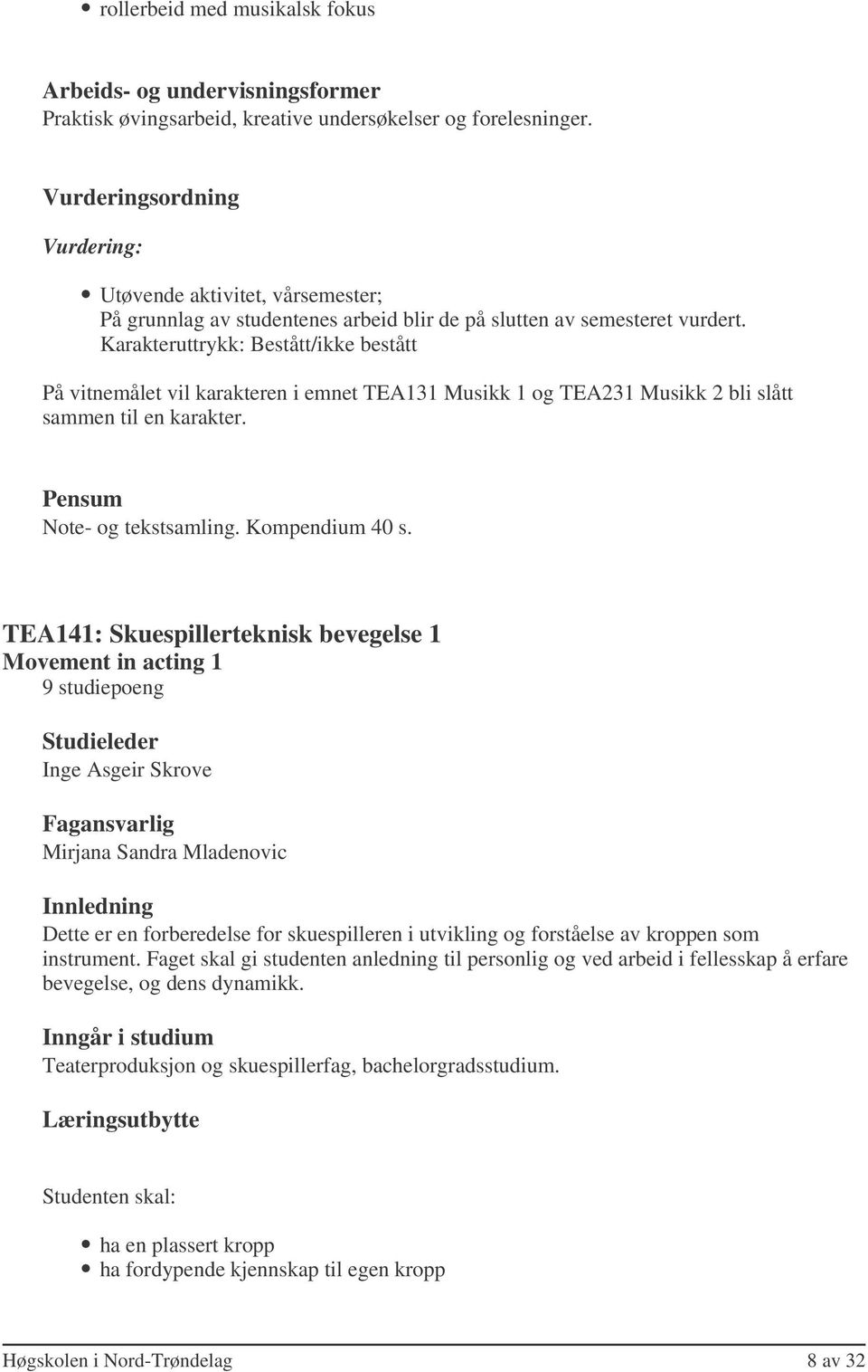 På vitnemålet vil karakteren i emnet TEA131 Musikk 1 og TEA231 Musikk 2 bli slått sammen til en karakter. Pensum Note- og tekstsamling. Kompendium 40 s.