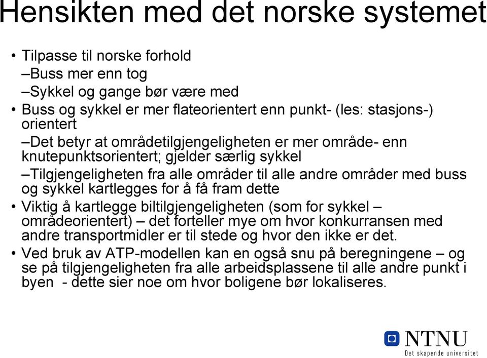 å få fram dette Viktig å kartlegge biltilgjengeligheten (som for sykkel områdeorientert) det forteller mye om hvor konkurransen med andre transportmidler er til stede og hvor den ikke er