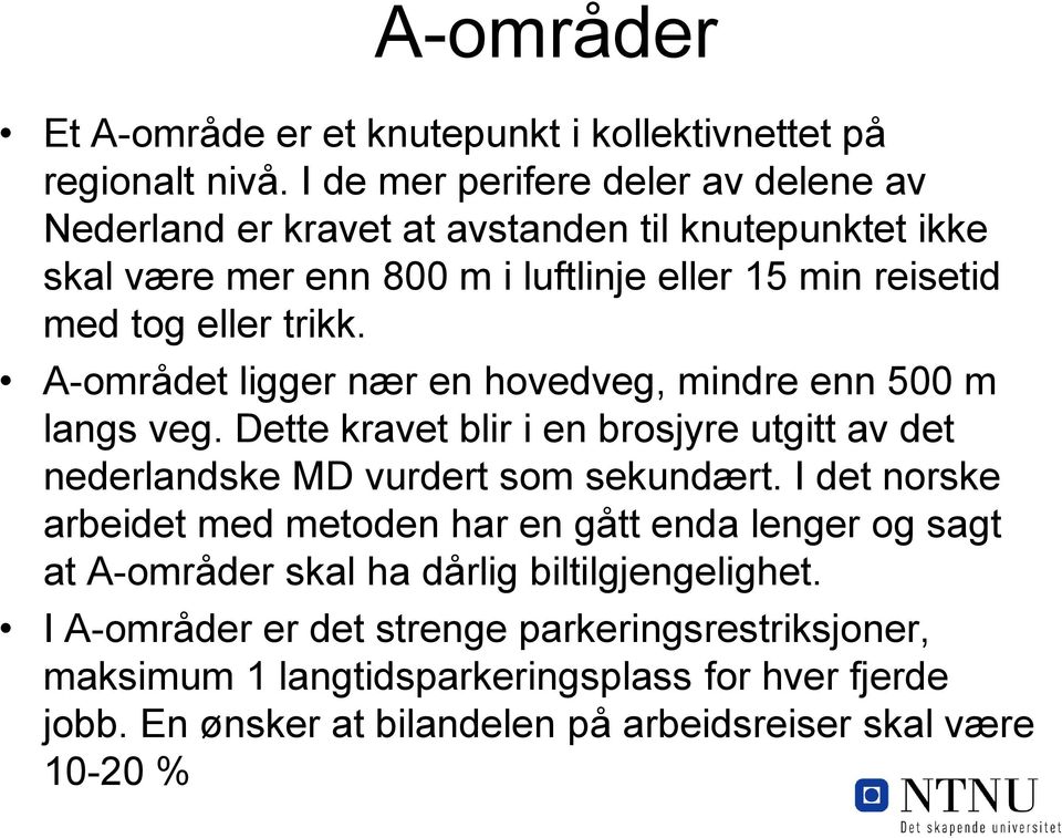 trikk. A-området ligger nær en hovedveg, mindre enn 500 m langs veg. Dette kravet blir i en brosjyre utgitt av det nederlandske MD vurdert som sekundært.