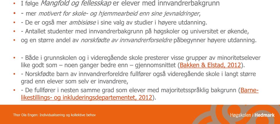 - Både i grunnskolen og i videregående skole presterer visse grupper av minoritetselever like godt som noen ganger bedre enn gjennomsnittet (Bakken & Elstad, 2012).